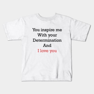 you inspire me with your determination and i love you Kids T-Shirt